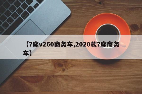 【7座v260商务车,2020款7座商务车】