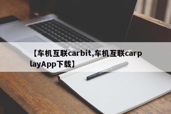 【车机互联carbit,车机互联carplayApp下载】