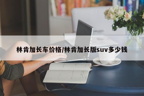 林肯加长车价格/林肯加长版suv多少钱
