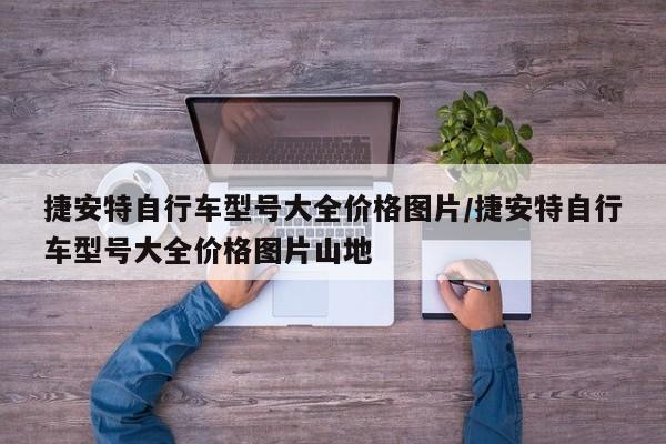 捷安特自行车型号大全价格图片/捷安特自行车型号大全价格图片山地