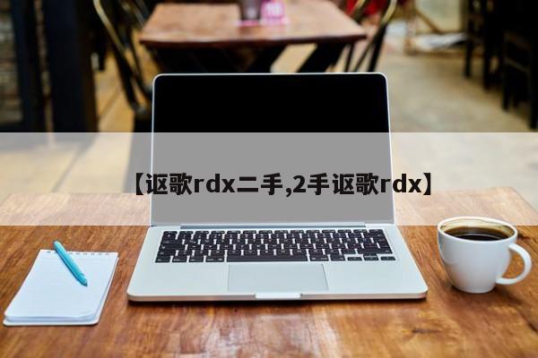 【讴歌rdx二手,2手讴歌rdx】
