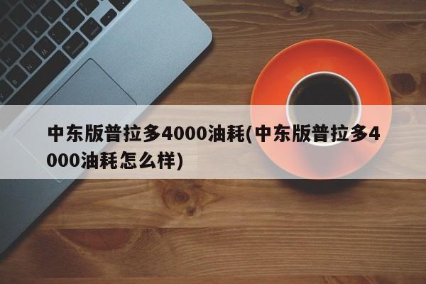 中东版普拉多4000油耗(中东版普拉多4000油耗怎么样)